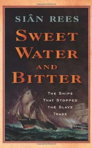 Sweet Water and Bitter, The Ships that Stopped the Slave Trade