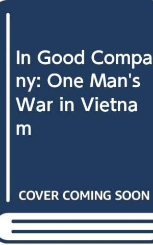 In Good Company, One Man’s War in Vietnam