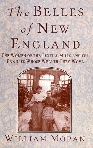 The Belles of New England, The Women of the Textile Mills and the Families Whose Wealth They Wove