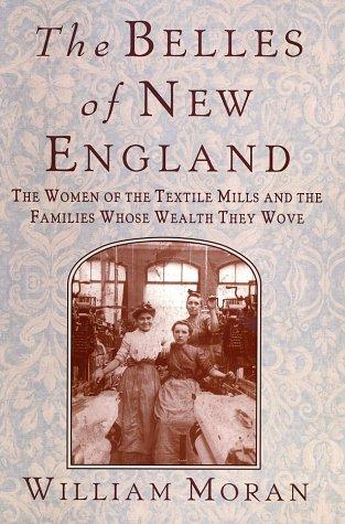 The Belles of New England, The Women of the Textile Mills and the Families Whose Wealth They Wove