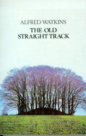 The Old Straight Track, Its Mound, Beacons, Moats, Sites and Mark Stones