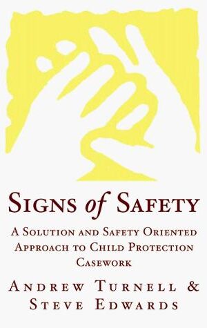 Signs of Safety, A Solution and Safety Oriented Approach to Child Protection Casework
