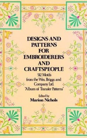 Designs and Patterns for Embroiderers and Craftspeople, 512 Motifs from the Wm. Briggs and Company Ltd. ’Album of Transfer Patterns’