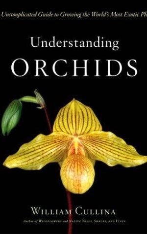 Understanding Orchids, An Uncomplicated Guide to Growing the World’s Most Exotic Plants