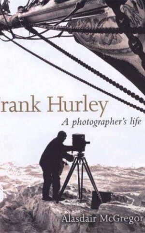 Frank Hurley, A Photographer’s Life