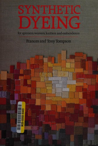 Synthetic Dyeing for Spinners, Weavers, Knitters and Embroiderers