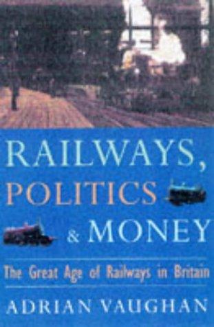 Railwaymen, Politics & Money; The Great Age of Railways in Britain