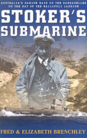 Stoker’s Submarie, Australia’s Daring Raid on the Dardanelles on the Day of the Gallipoli Landing