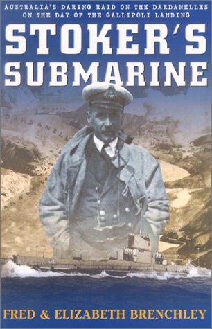 Stoker’s Submarie, Australia’s Daring Raid on the Dardanelles on the Day of the Gallipoli Landing