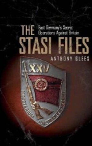 The Stasi Files, East Germany’s Secret Operations Against Britain