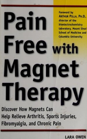 Pain Free with Magnet Therapy, Discover How Magnets Can Help Relieve Arthritis, Sports Injuries, Fibromyalgia. and Chronic Pain