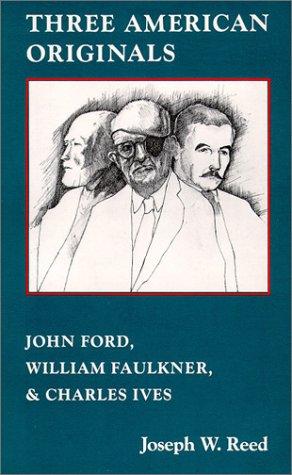 Three American Originals, John Ford, William Faulkner, & Charles Ives