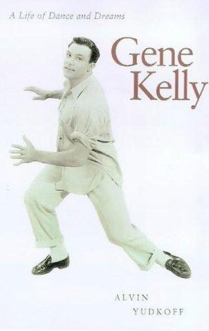 Gene Kelly, A Life of Dance and Dreams