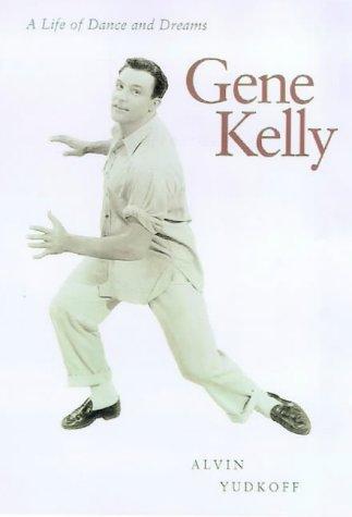 Gene Kelly, A Life of Dance and Dreams