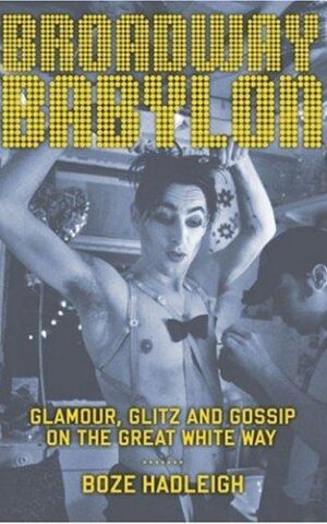 Broadway Babylon, Glamour, Glitz, and Gossip on the Great White Way Way