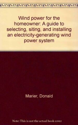 Wind Power for the Homeowner, A Guide to Selecting, Siting, and Installing an Electricity-Generating Wind Power System.