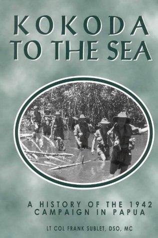 Kokoda To The Sea, A Hist1ory of the 1942 Campaign in Papua