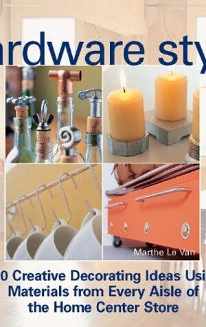 Hardware Style, 100 Creative Decorating Ideas Using Material from Every Aisle of the Home Centre