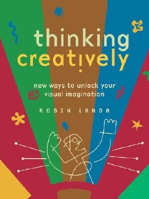 Thinking Creatively, New Ways To Unlock Your Visual Imagination
