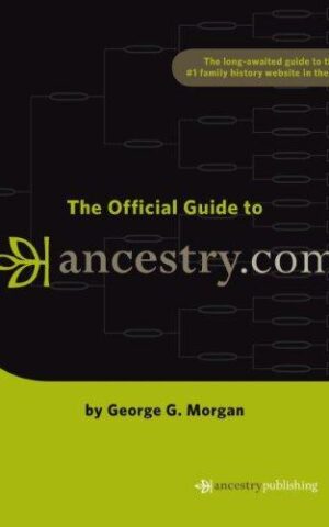 The Official Guide to Ancestry.Com, The Long -Awaited Guide in the #1 Family History Website in the World