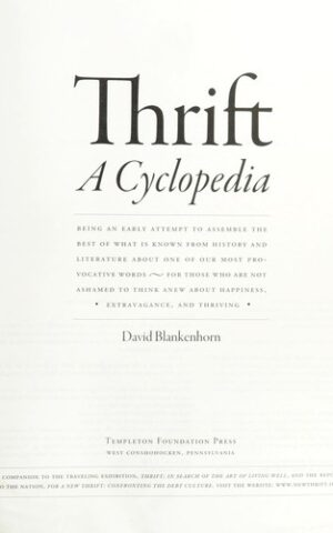 Thrift, A Cyclopedia, Being an Early Attempt to Assemble the Best of What is Known from History and Literature About One of  Our Most Provocative Words, For Those Who Are Not Ashamed to Think About Happiness, Extravagance and