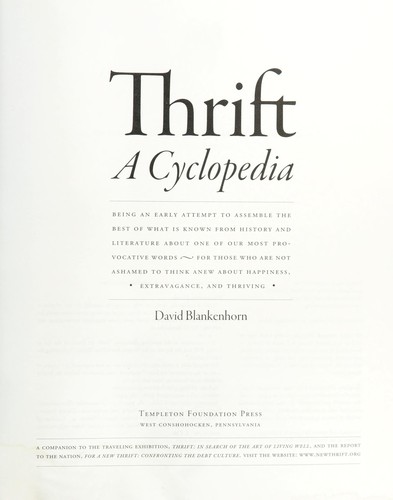 Thrift, A Cyclopedia, Being an Early Attempt to Assemble the Best of What is Known from History and Literature About One of Our Most Provocative Words, For Those Who Are Not Ashamed to Think About Happiness, Extravagance and
