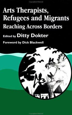 Arts Therapists, Refugees and Migrants, Reaching Across Border, Foreword by Dick Blackwell