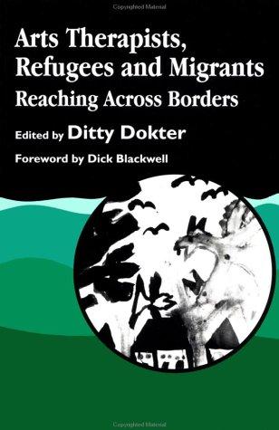 Arts Therapists, Refugees and Migrants, Reaching Across Border, Foreword by Dick Blackwell