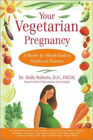 Your Vegetarian Pregnancy, A Month-by-Month Guide to Health and Nutrition
