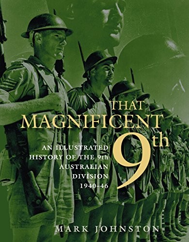 That Magnificent 9th, An Illustrated History of the 9th Australian Division 1940 - 46