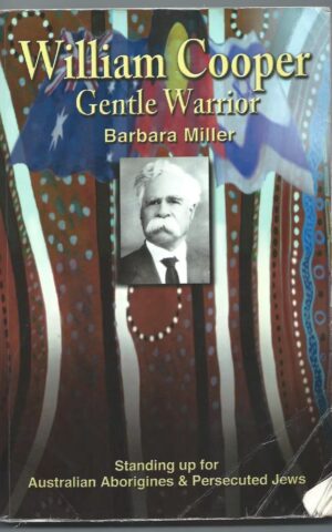 William Cooper, Gentle Warrior, Standing Up For Australian Aborigines & Persecuted Jews.
