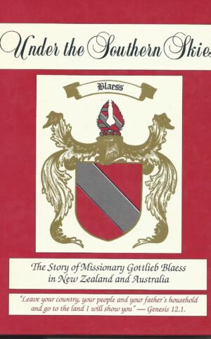Under the Southern Skies, The Story of Missionary Gottlieb Blaess in New Zealand and Australia