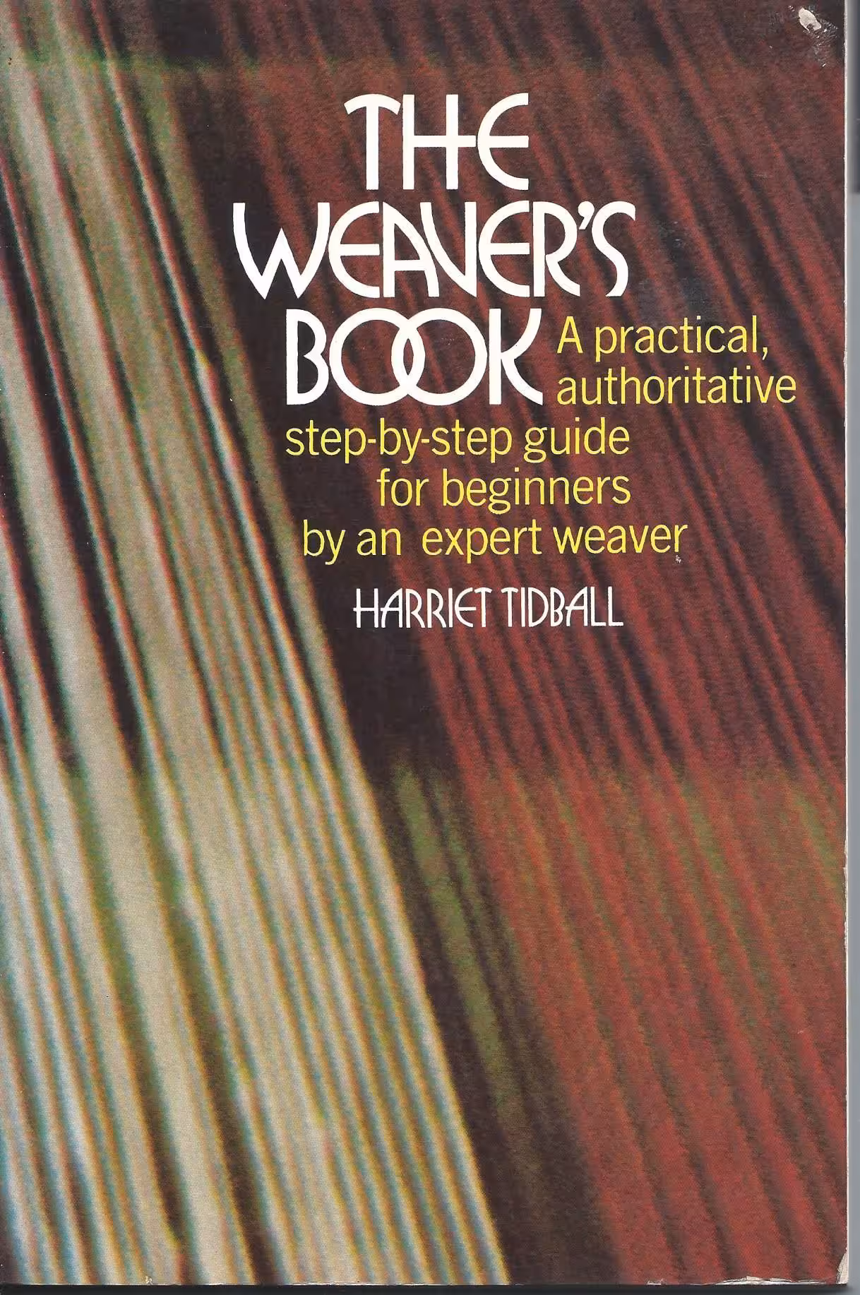 The Weaver’s Book, A Practical, Authorative Step-By-Step Guide for Beginners by an Expert Weaver
