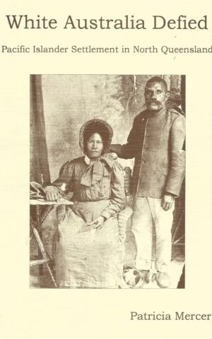 White Australia Defied, Pacific Islander Settlement in North Queensland, Studies in North Queensland History No.21