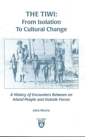 The Tiwi, From Isolation to Cultural Change, A History of Encounters Between an Island People and Outside Forces