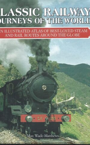 Classic Railway Journeys of the World, An Illustrated Atlas of Best-Loved Steam and Rail Routes Around the Globe