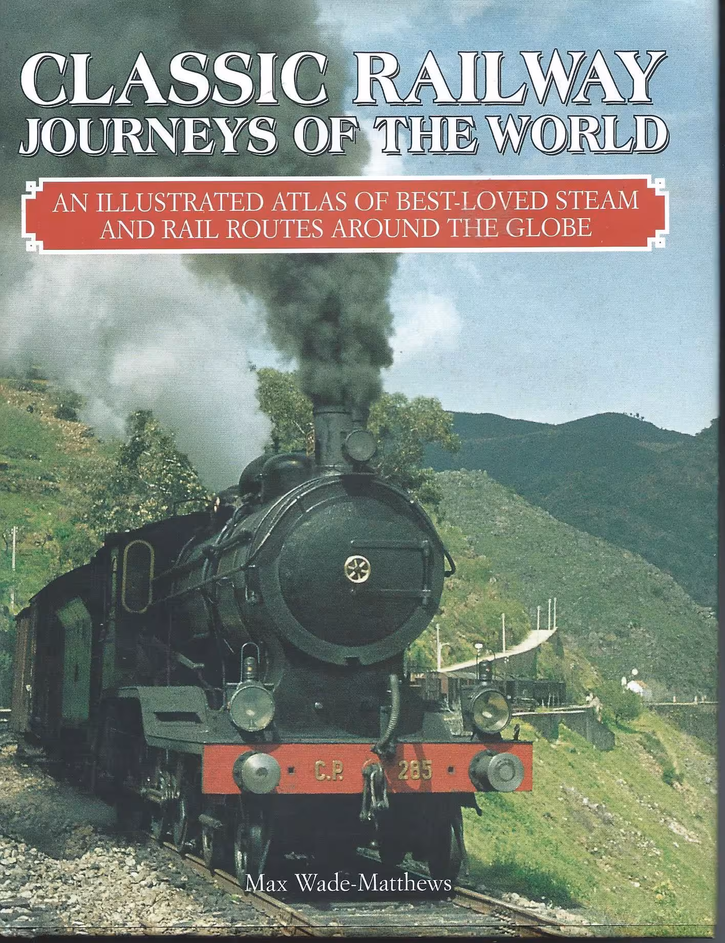 Classic Railway Journeys of the World, An Illustrated Atlas of Best-Loved Steam and Rail Routes Around the Globe