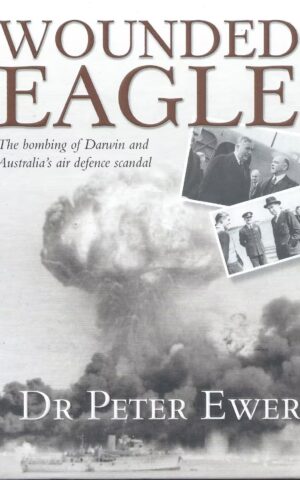 Wounded Eagle, The Bombing of Darwin and Australia’s Air Defence Scandal
