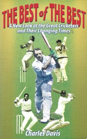 The Best of the Best, A New Look at the Great Cricketers and Their ChangingTimes