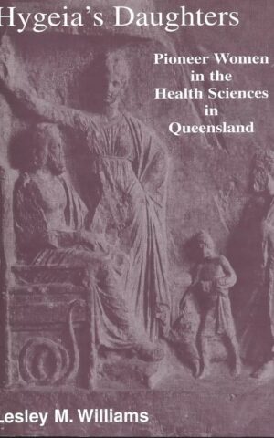 Hygeia’s Daughters. Pioneer Women in the Health Sciences in Queensland