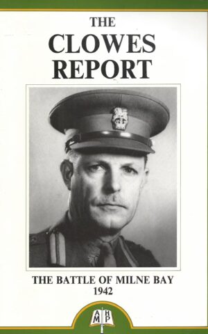 The Clowes Report, The Battle of Milne Bay 1942, as presented by Major-General Cyril Clowes