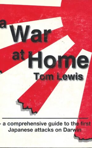 A War at Home, A Comprehensive Guide to the First Japanese Attacks on Darwin