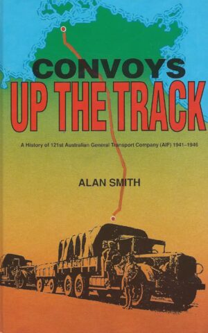 Convoys Up The Track, a History of 121st Australian General Transport Company (AIF) 1941-1946