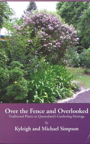 Over the Fence and Overlooked, Traditional Plants in Queensland's Gardening Heritage
