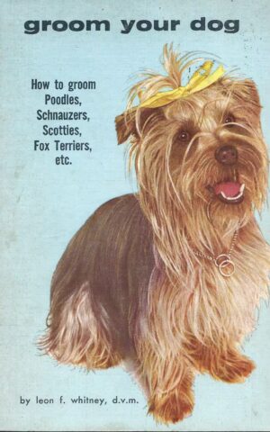 Groom Your Dog, How to Groom Poodles, Schnauzers,Scotties, Fox Terriers, etc.