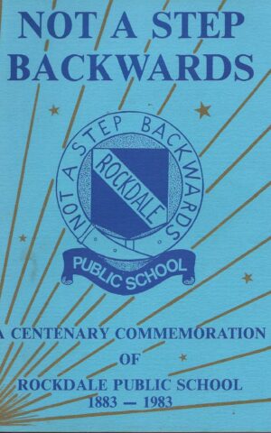 Not A Step Backwards, Rockdale Public School, A Centenary Commemoration of Rockdale Public School 1883-1983