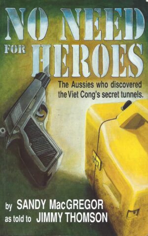 No Need for Heroes, The Aussies Who Discovered the Viet Cong’s Secret Tunnels