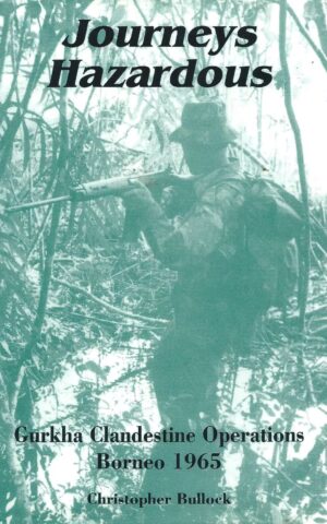 Journeys Hazardous, Gurkha Clandestine Operations Borneo 1965