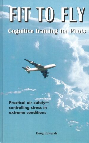Fit To Fly, Cognitive Training for Pilots, Practical Air Safety - Controlling Stress in Extreme Conditions