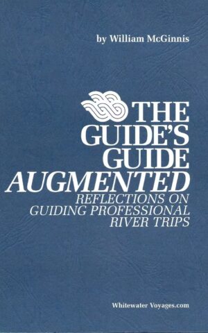 The Guide’s Guide Augmented, Reflections on Guiding Professional River Trips